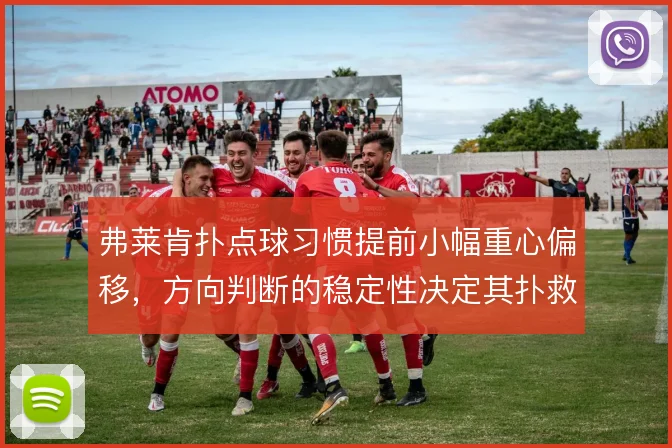弗莱肯扑点球习惯提前小幅重心偏移，方向判断的稳定性决定其扑救上限