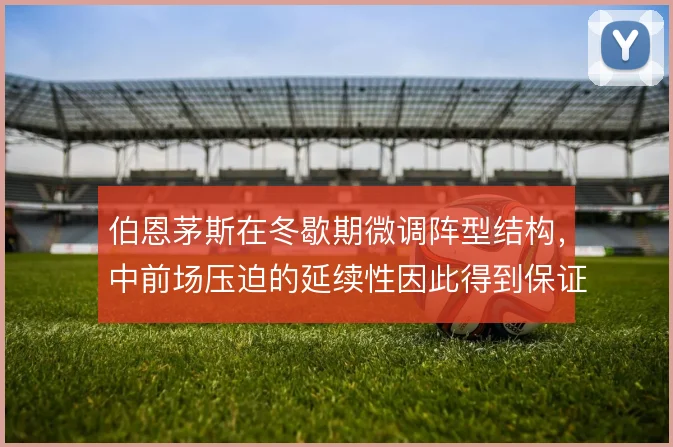 伯恩茅斯在冬歇期微调阵型结构,中前场压迫的延续性因此得到保证