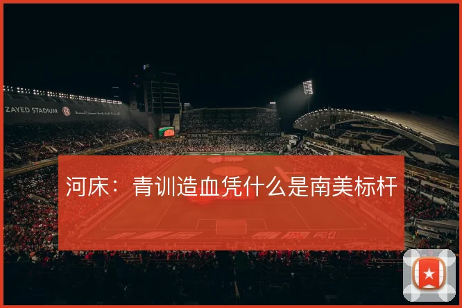 河床:青训造血凭什么是南美标杆