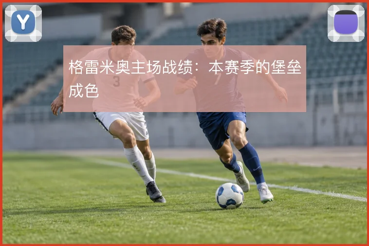 格雷米奥主场战绩:本赛季的堡垒成色
