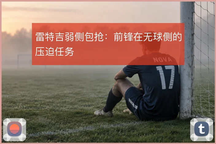 雷特吉弱侧包抢:前锋在无球侧的压迫任务