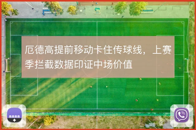 厄德高提前移动卡住传球线,上赛季拦截数据印证中场价值