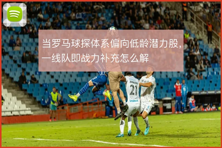 当罗马球探体系偏向低龄潜力股，一线队即战力补充怎么解