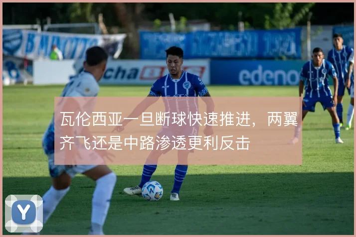 瓦伦西亚一旦断球快速推进，两翼齐飞还是中路渗透更利反击