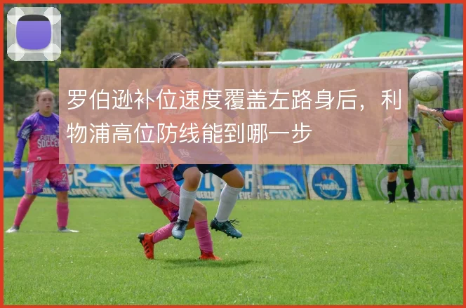 罗伯逊补位速度覆盖左路身后，利物浦高位防线能到哪一步