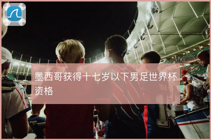 墨西哥获得十七岁以下男足世界杯资格